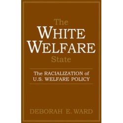 The White Welfare State: The Racialization of U.S. Welfare Policy