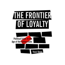 The Frontier of Loyalty: Political Exiles in the Age of the Nation-State