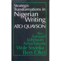 Strategic Transformations in Nigerian Writing: Orality and History in the Work of Rev. Samuel Johnson, Amos Tutuola, Wole Soyinka and Ben Okri