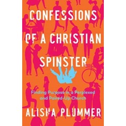 Confessions of a Christian Spinster: Finding Purpose in a Perplexed and Paired-Up Church