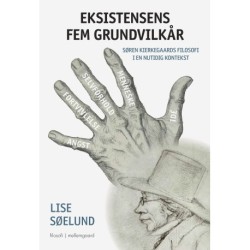Eksistensens fem grundvilkår: Søren Kierkegaards filosofi i en nutidig kontekst
