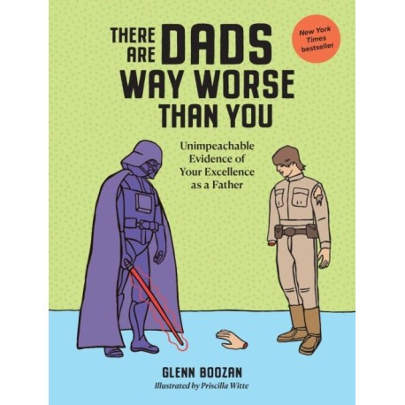 There Are Dads Way Worse Than You: Unimpeachable Evidence of Your Excellence as a Father