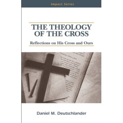 The Theology of The Cross: Reflections on His Cross and Ours