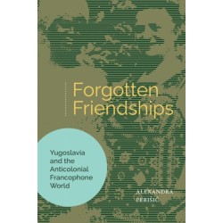 Forgotten Friendships: Yugoslavia and the Anticolonial Francophone World