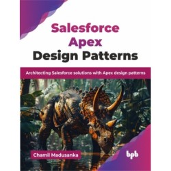 Salesforce Apex Design Patterns: Architecting Salesforce solutions with Apex design patterns