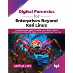 Digital Forensics for Enterprises Beyond Kali Linux: Navigate complex legal frameworks, ensure digital evidence admissibility, and establish robust forensics laboratory environments