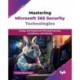 Mastering Microsoft 365 Security Technologies: Design and implement Microsoft security, compliance, and identity