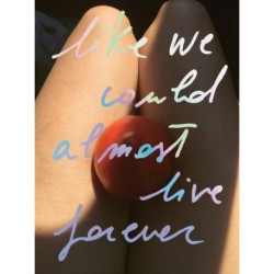 Like we could almost live forever