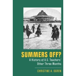 Summers Off?: A History of U.S. Teachers' Other Three Months