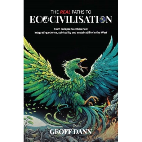 The Real Paths to Ecocivilisation: From collapse to coherence: integrating science, spirituality and sustainability in the West
