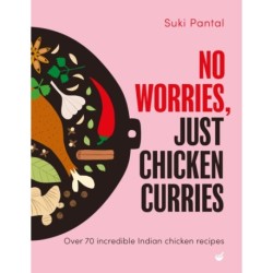 No Worries, Just Chicken Curries: Over 70 incredible Indian chicken recipes