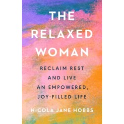 The Relaxed Woman: Reclaim Rest and Live an Empowered, Joy-filled Life
