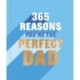 365 Reasons You're the Perfect Dad: A little book of perfect words to let your dad know how much you love them