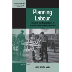Planning Labour: Time and the Foundations of Industrial Socialism in Romania