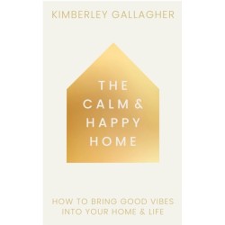 The Calm and Happy Home: How to Bring Good Vibes into Your Home and Life