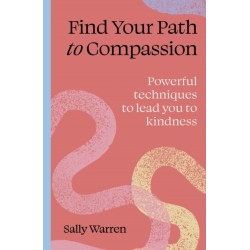 Find your path to compassion: Powerful techniques to lead you to kindness
