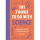 101 Things to do with Science: Awesome ideas to entertain kids