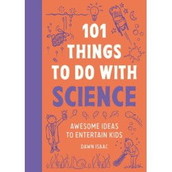 101 Things to do with Science: Awesome ideas to entertain kids