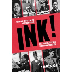INK!: From the Age of Empire to Black Power, the Journalists who Transformed Britain