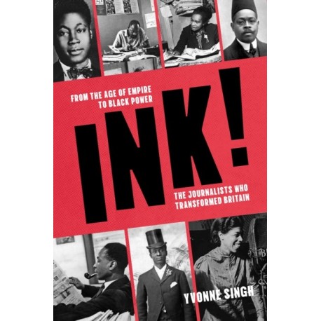 INK!: From the Age of Empire to Black Power, the Journalists who Transformed Britain