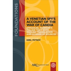 A Venetian Spy’s Account of the War of Candia: Emmanuel Mormori’s Italian Text with English Translation and Dossier of Sources