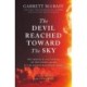 The Devil Reached Toward the Sky: The Making and Unleashing of the Atomic Bomb - By The People Who Were There
