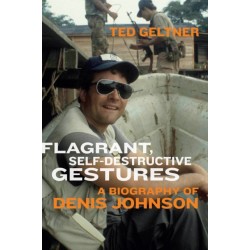 Flagrant, Self-Destructive Gestures: A Biography of Denis Johnson