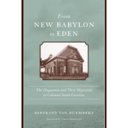 From New Babylon to Eden: The Huguenots and Their Migration to Colonial South Carolina