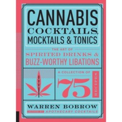 Cannabis Cocktails, Mocktails & Tonics: The Art of Spirited Drinks and Buzz-Worthy Libations