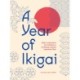 A Year of Ikigai: Finding Everyday Purpose Through Japanese Wisdom