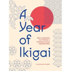 A Year of Ikigai: Finding Everyday Purpose Through Japanese Wisdom