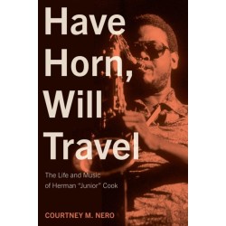 Have Horn, Will Travel Volume 21: The Life and Music of Herman "Junior" Cook