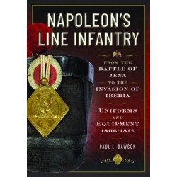 Napoleon’s Line Infantry – From the Battle of Jena to the Invasion of Iberia: Uniforms and Equipment