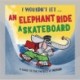 I Wouldn’t Let an Elephant Ride a Skateboard: A guide to the physics of motion