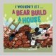 I Wouldn’t Let a Bear Build a House: A guide to materials