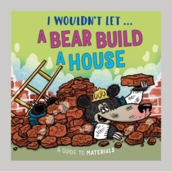 I Wouldn’t Let a Bear Build a House: A guide to materials