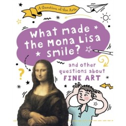 A Question of the Arts: What Made the Mona Lisa Smile (and other questions about fine arts)