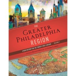 The Greater Philadelphia Region: A New History for the Twenty-First Century, Volume 1