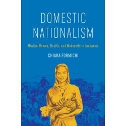 Domestic Nationalism: Muslim Women, Health, and Modernity in Indonesia