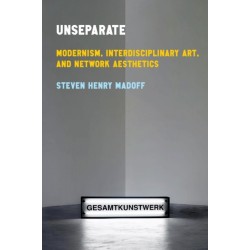 Unseparate: Modernism, Interdisciplinary Art, and Network Aesthetics