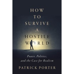 How to Survive a Hostile World: Power, Politics, and the Case for Realism