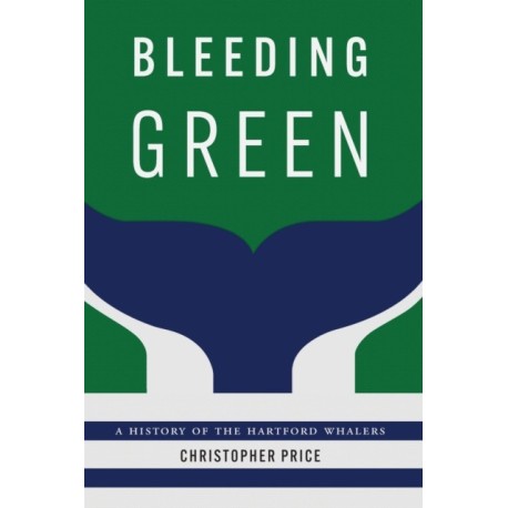 Bleeding Green: A History of the Hartford Whalers