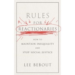 Rules for Reactionaries: How to Maintain Inequality and Stop Social Justice