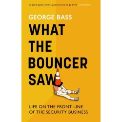 What The Bouncer Saw: Life on the Front Line of the Security Business