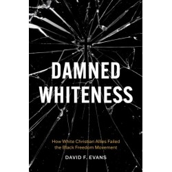 Damned Whiteness: How White Christian Allies Failed the Black Freedom Movement