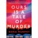 Ours Is a Tale of Murder: A Novel