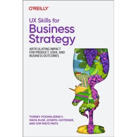 UX Skills for Business Strategy: Articulating Impact for Product, User, and Business Outcomes