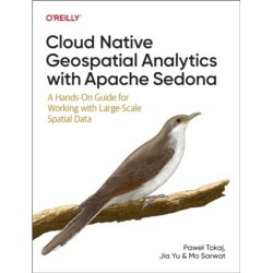 Cloud Native Geospatial Analytics with Apache Sedona: A Hands-On Guide For Working With Large-Scale Spatial Data