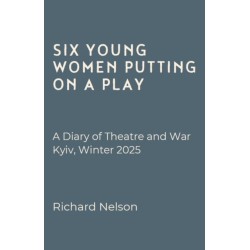 Six Young Women Putting On A Play - A Diary of Theatre and War: Kyiv, Winter 2025