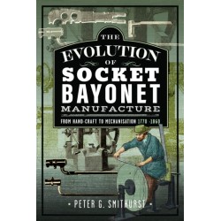 The Evolution of Socket Bayonet Manufacture: From Hand-Craft to Mechanisation 1770 -1860